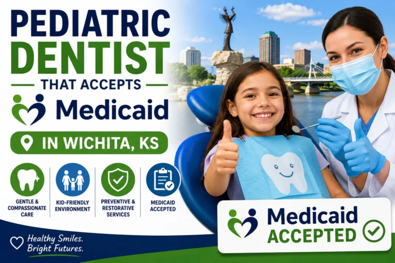 Pediatric Dentist That Accepts Medicaid in Wichita, KS A Complete Guide